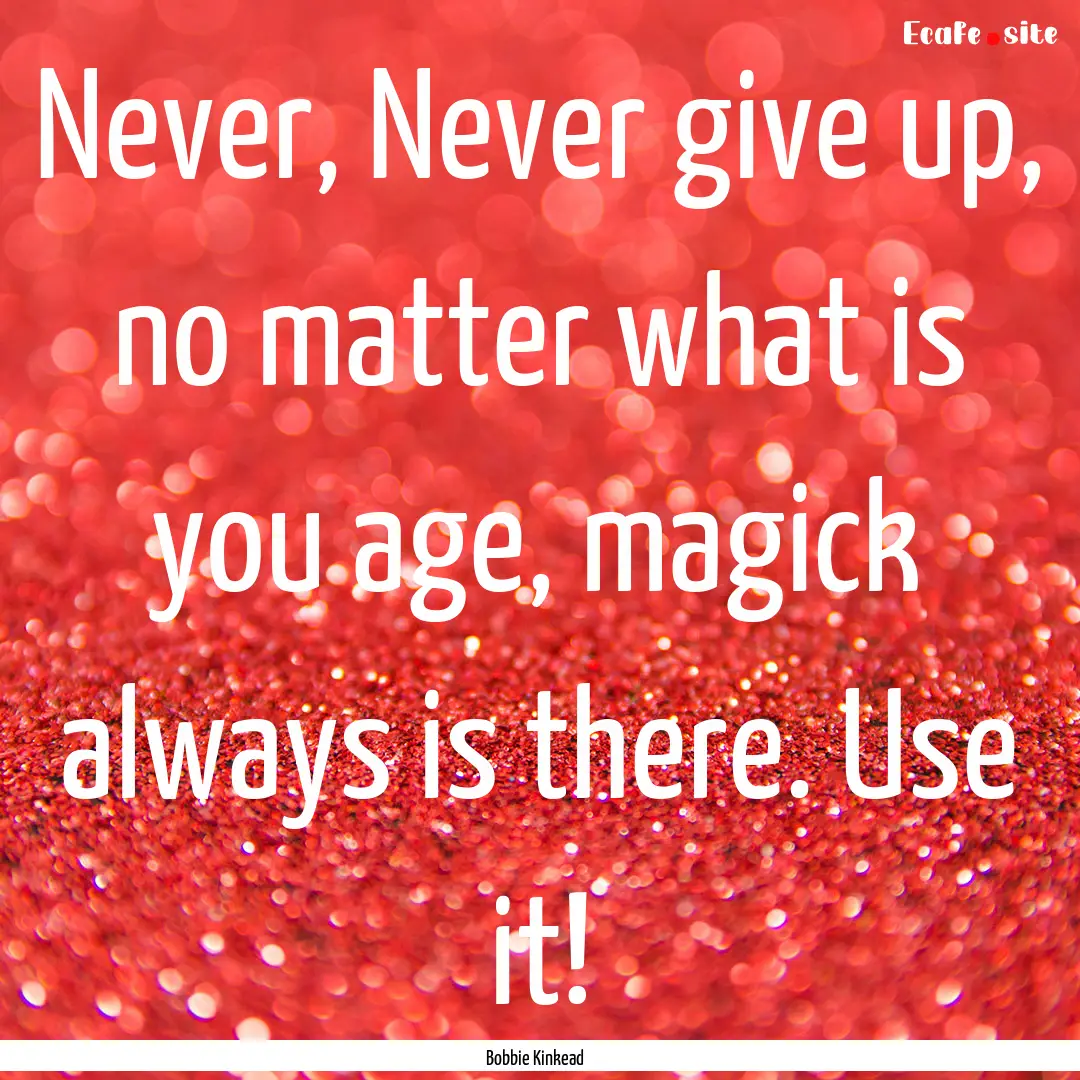 Never, Never give up, no matter what is you.... : Quote by Bobbie Kinkead