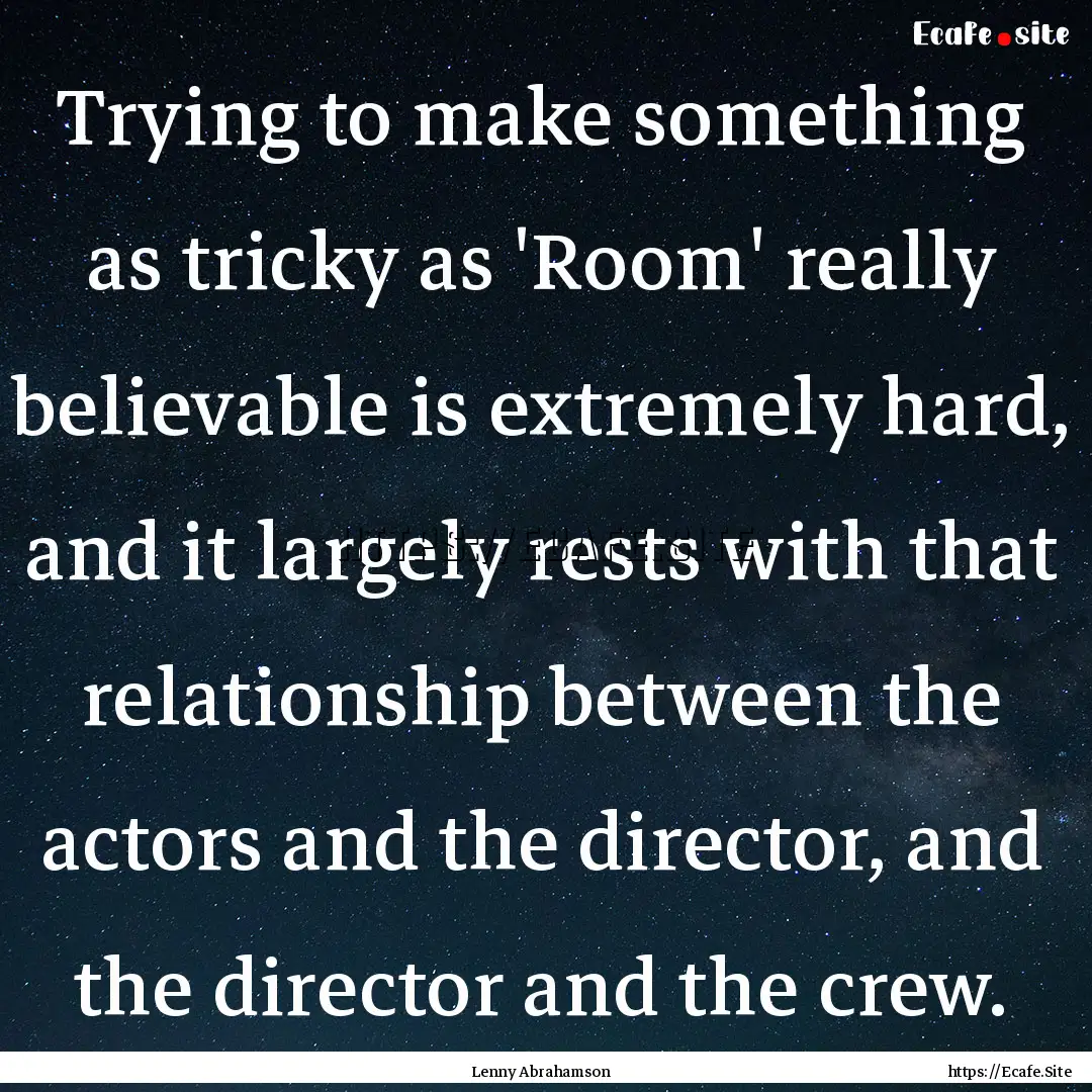 Trying to make something as tricky as 'Room'.... : Quote by Lenny Abrahamson