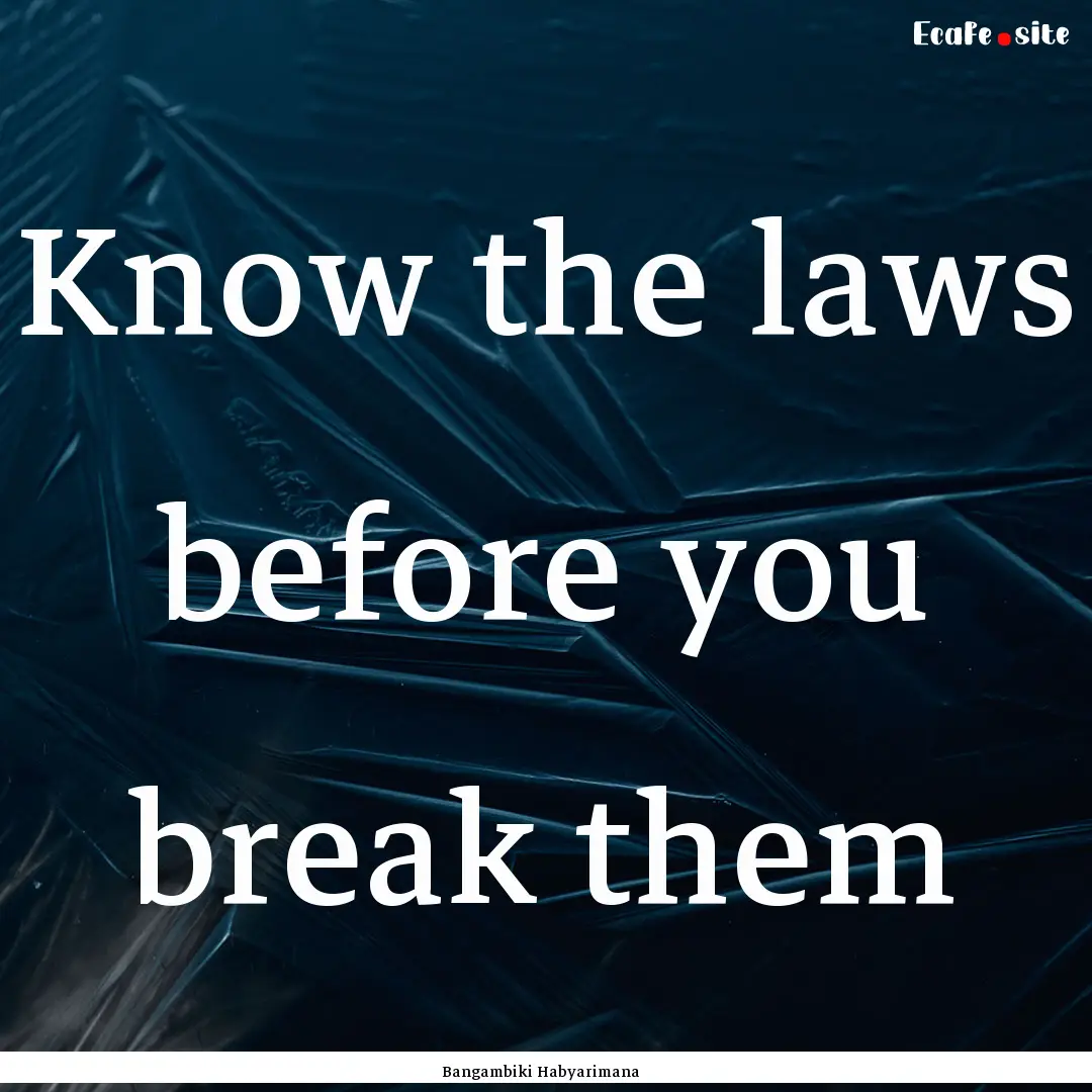 Know the laws before you break them : Quote by Bangambiki Habyarimana