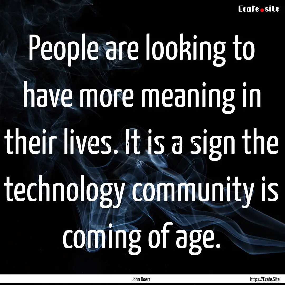 People are looking to have more meaning in.... : Quote by John Doerr