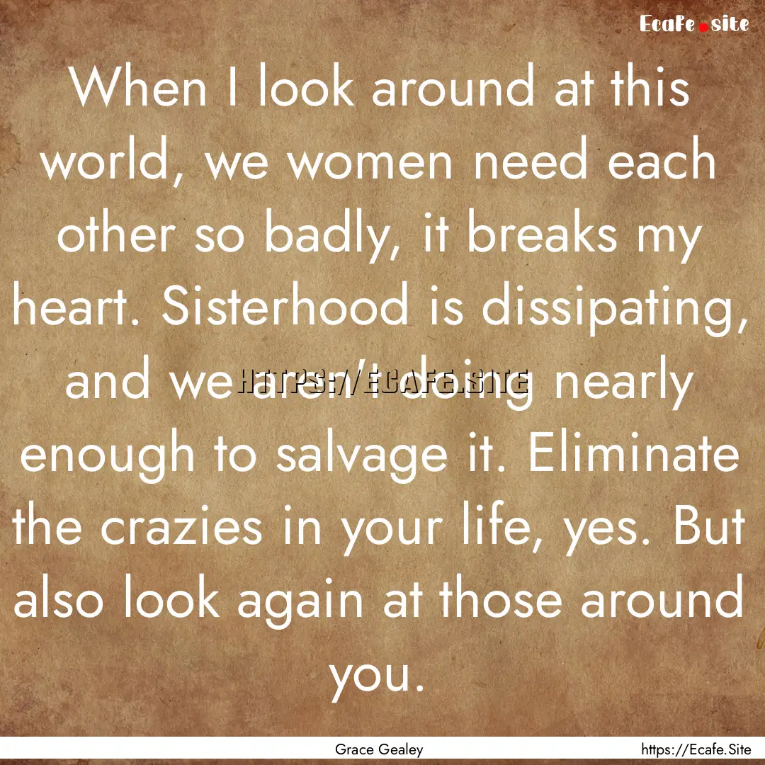 When I look around at this world, we women.... : Quote by Grace Gealey