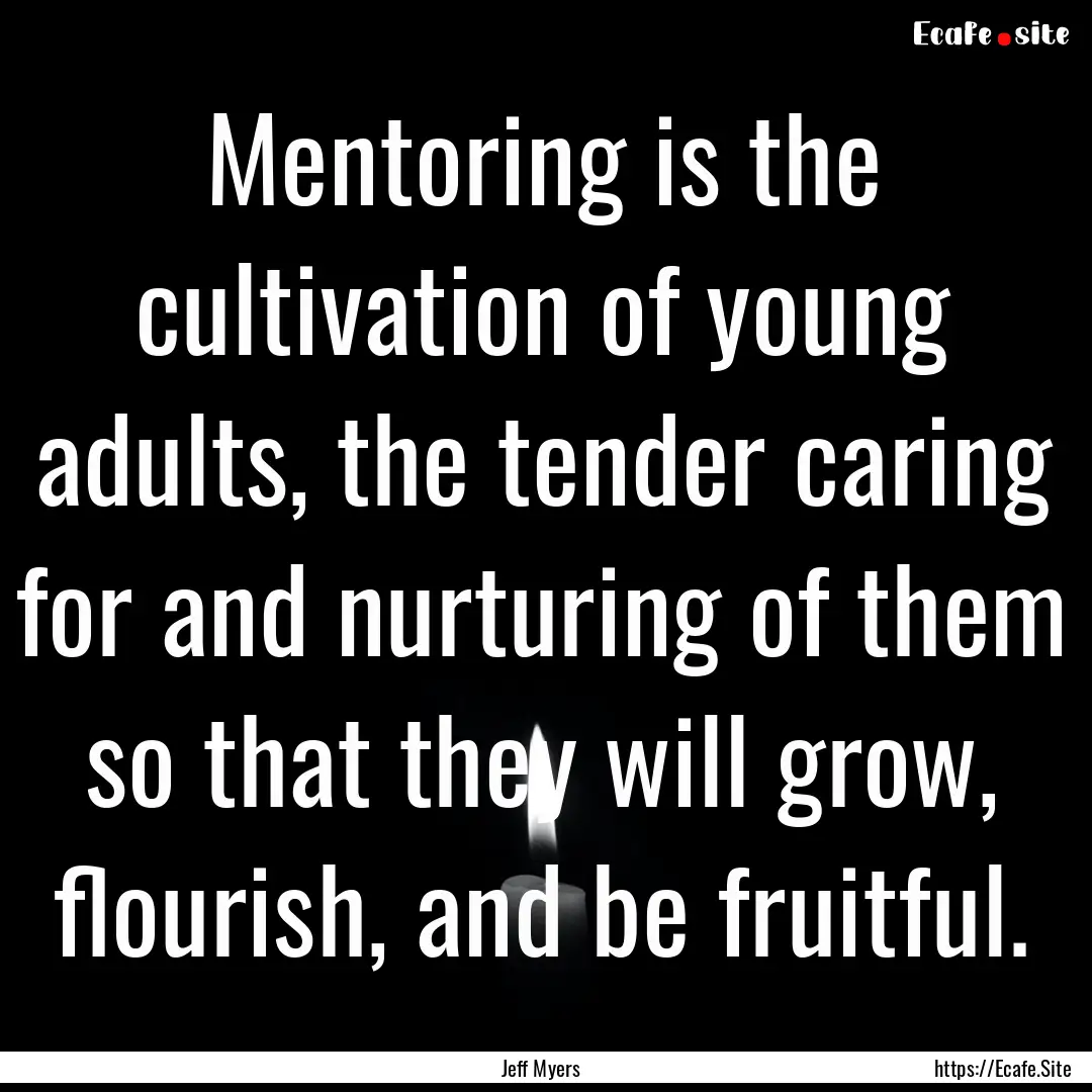 Mentoring is the cultivation of young adults,.... : Quote by Jeff Myers