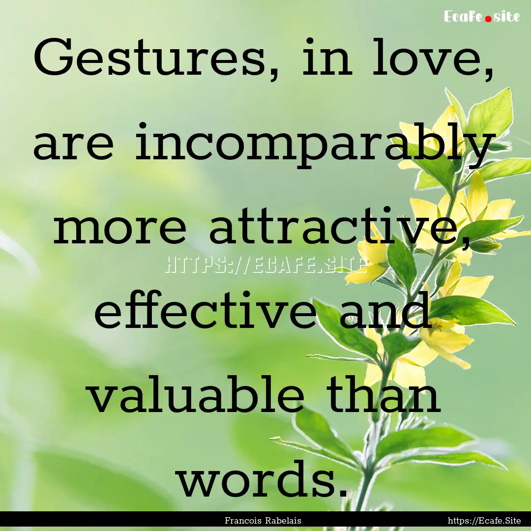 Gestures, in love, are incomparably more.... : Quote by Francois Rabelais