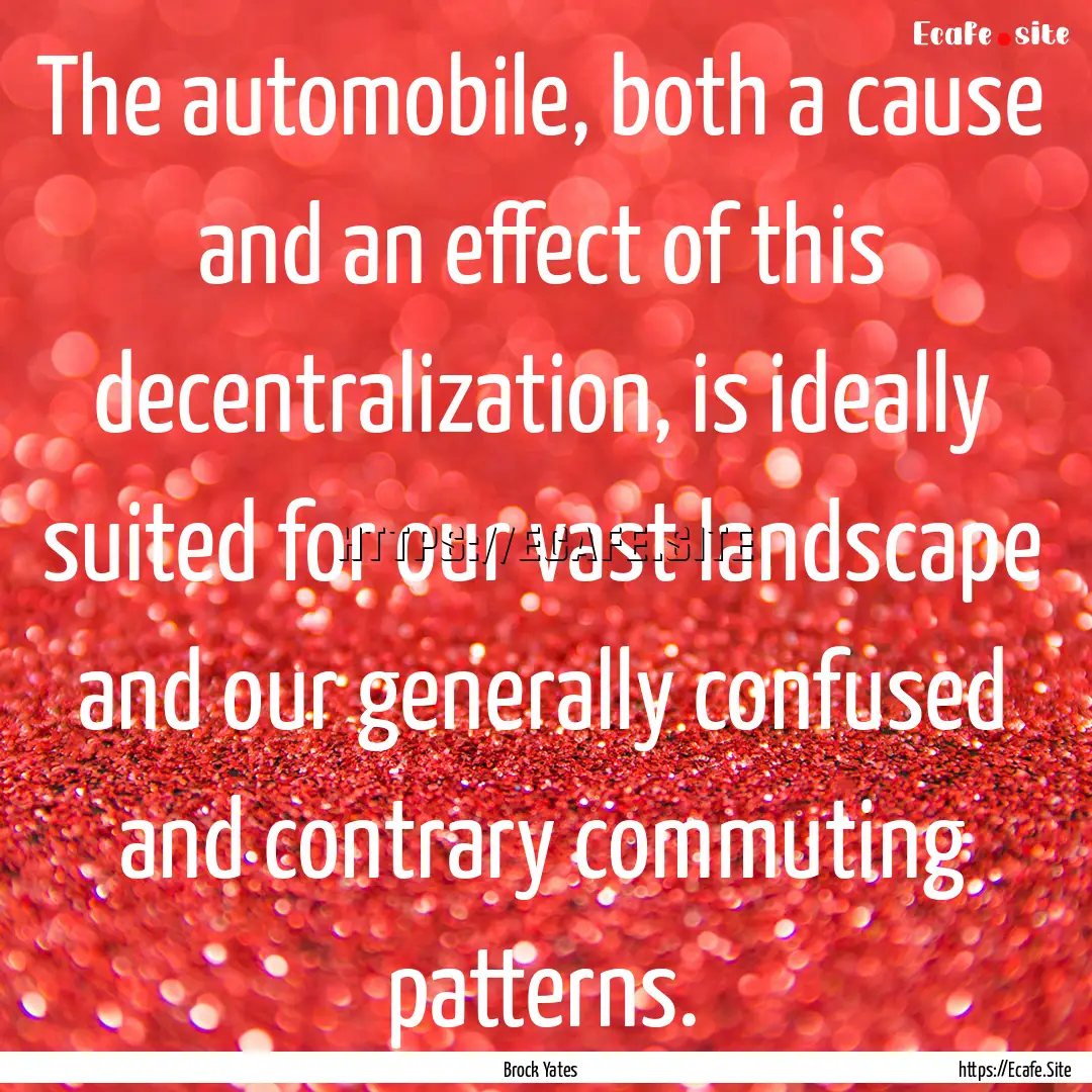 The automobile, both a cause and an effect.... : Quote by Brock Yates