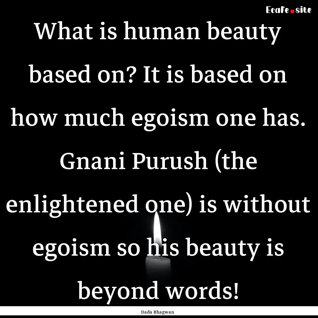 What is human beauty based on? It is based.... : Quote by Dada Bhagwan