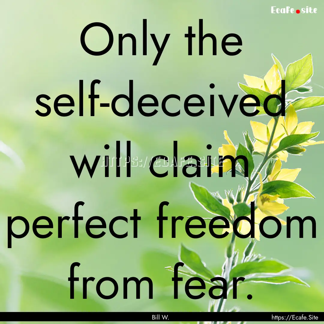 Only the self-deceived will claim perfect.... : Quote by Bill W.