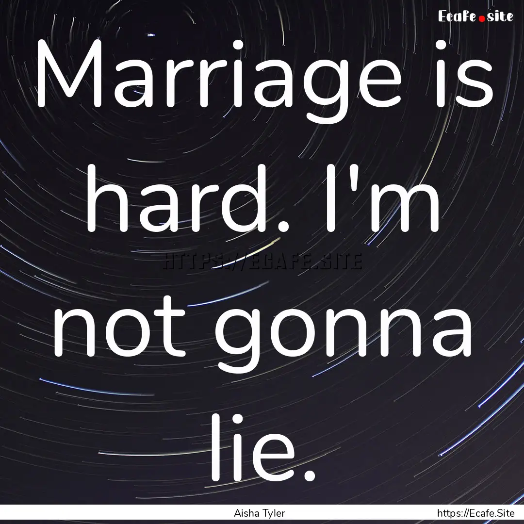 Marriage is hard. I'm not gonna lie. : Quote by Aisha Tyler