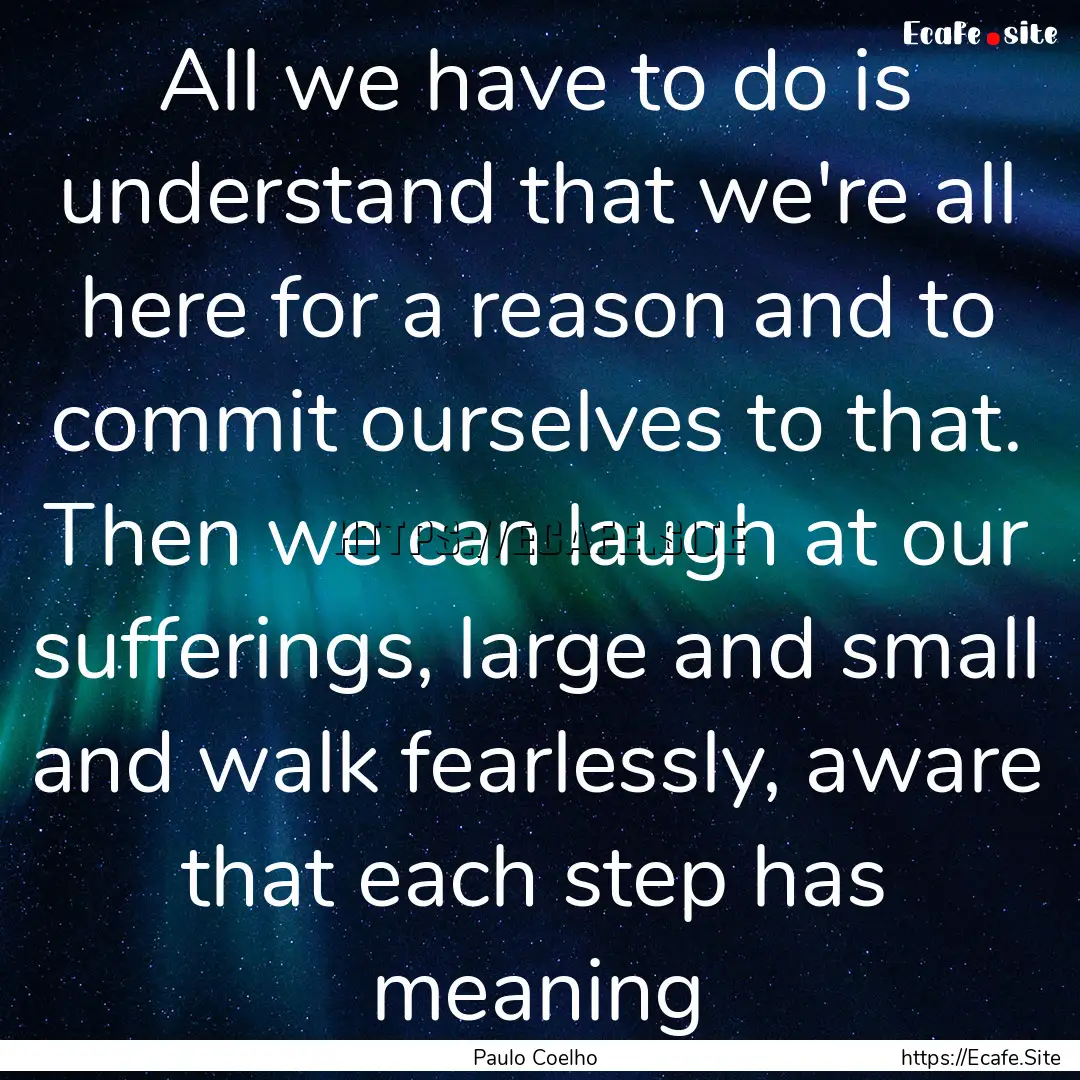 All we have to do is understand that we're.... : Quote by Paulo Coelho