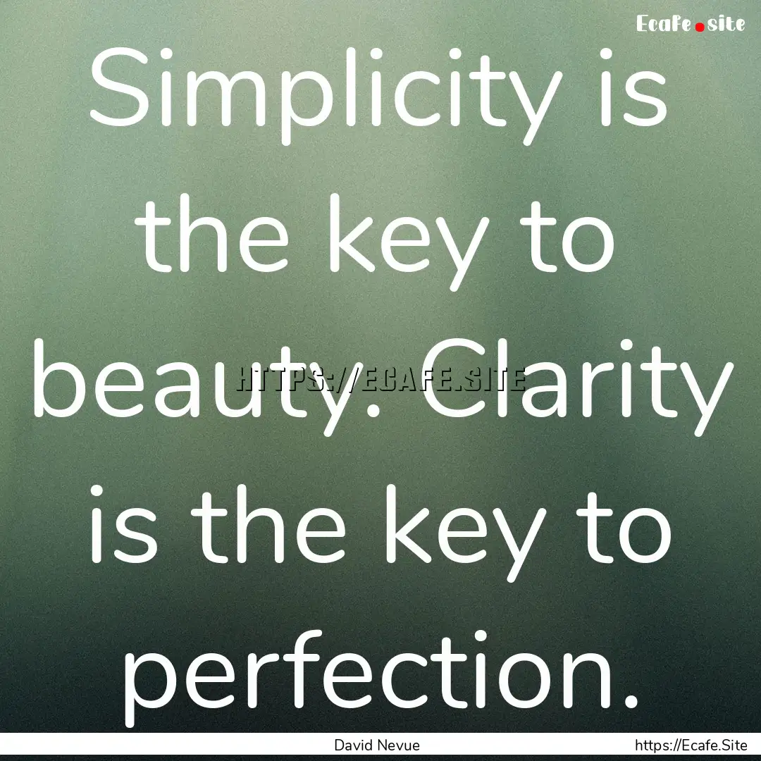 Simplicity is the key to beauty. Clarity.... : Quote by David Nevue