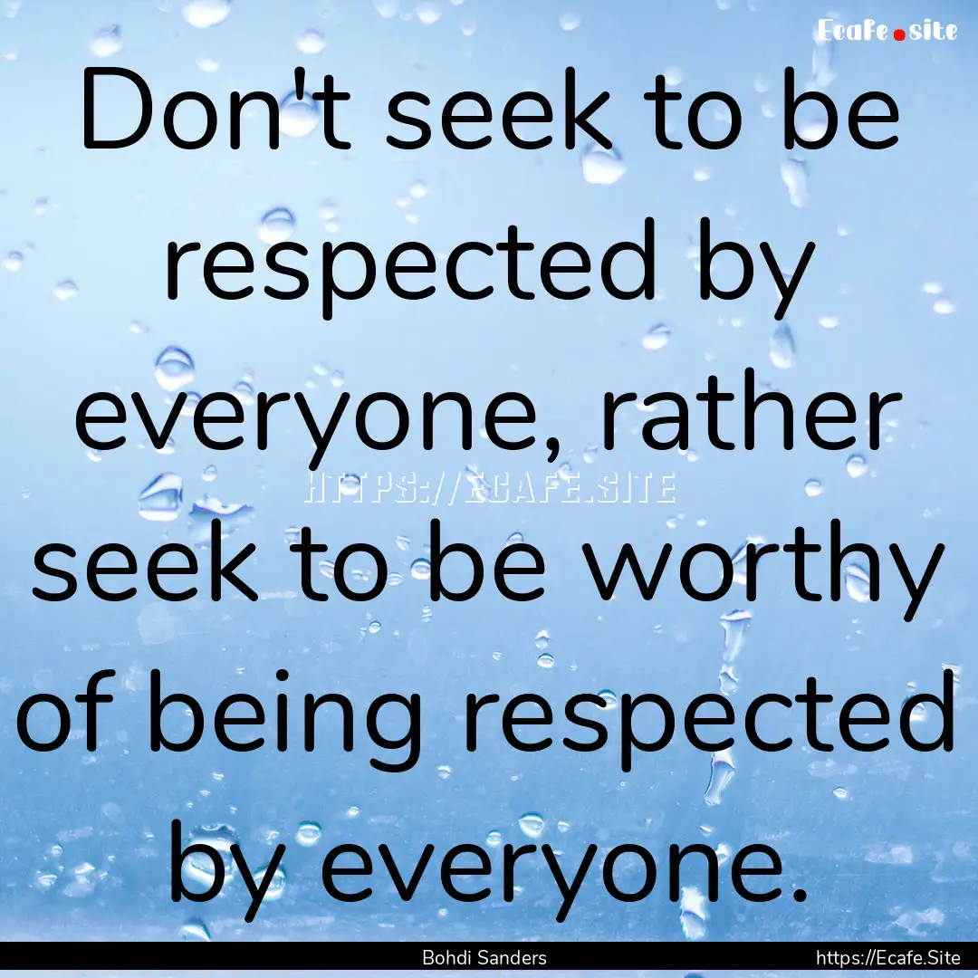 Don't seek to be respected by everyone, rather.... : Quote by Bohdi Sanders