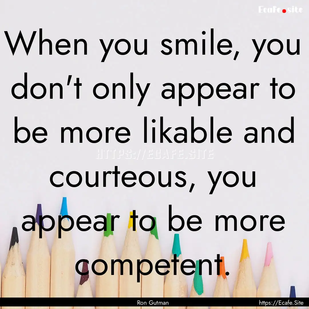 When you smile, you don't only appear to.... : Quote by Ron Gutman