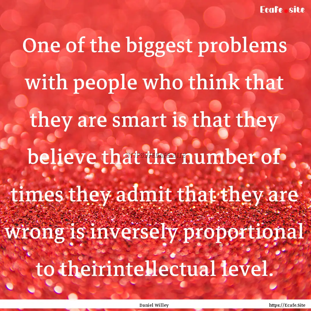 One of the biggest problems with people who.... : Quote by Daniel Willey