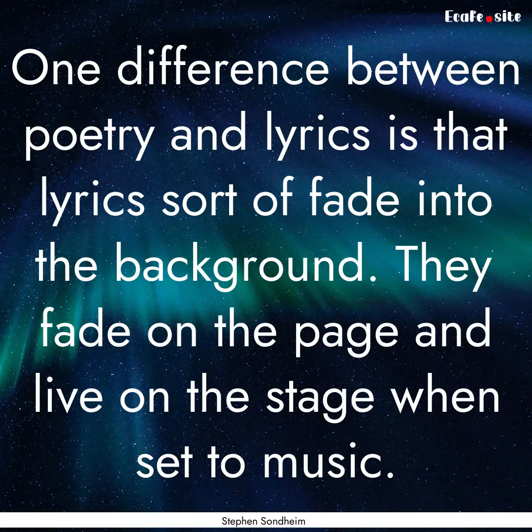 One difference between poetry and lyrics.... : Quote by Stephen Sondheim