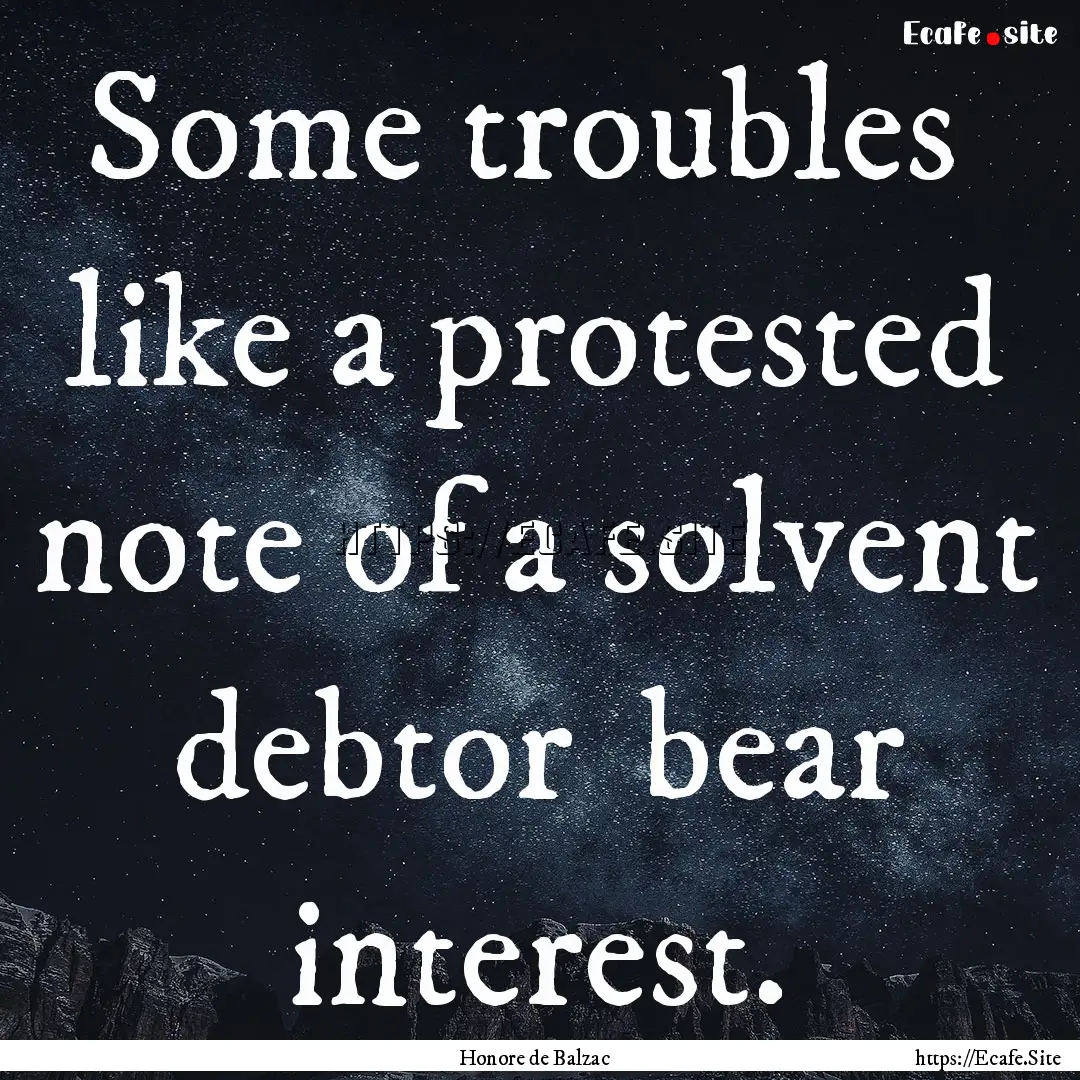 Some troubles like a protested note of a.... : Quote by Honore de Balzac