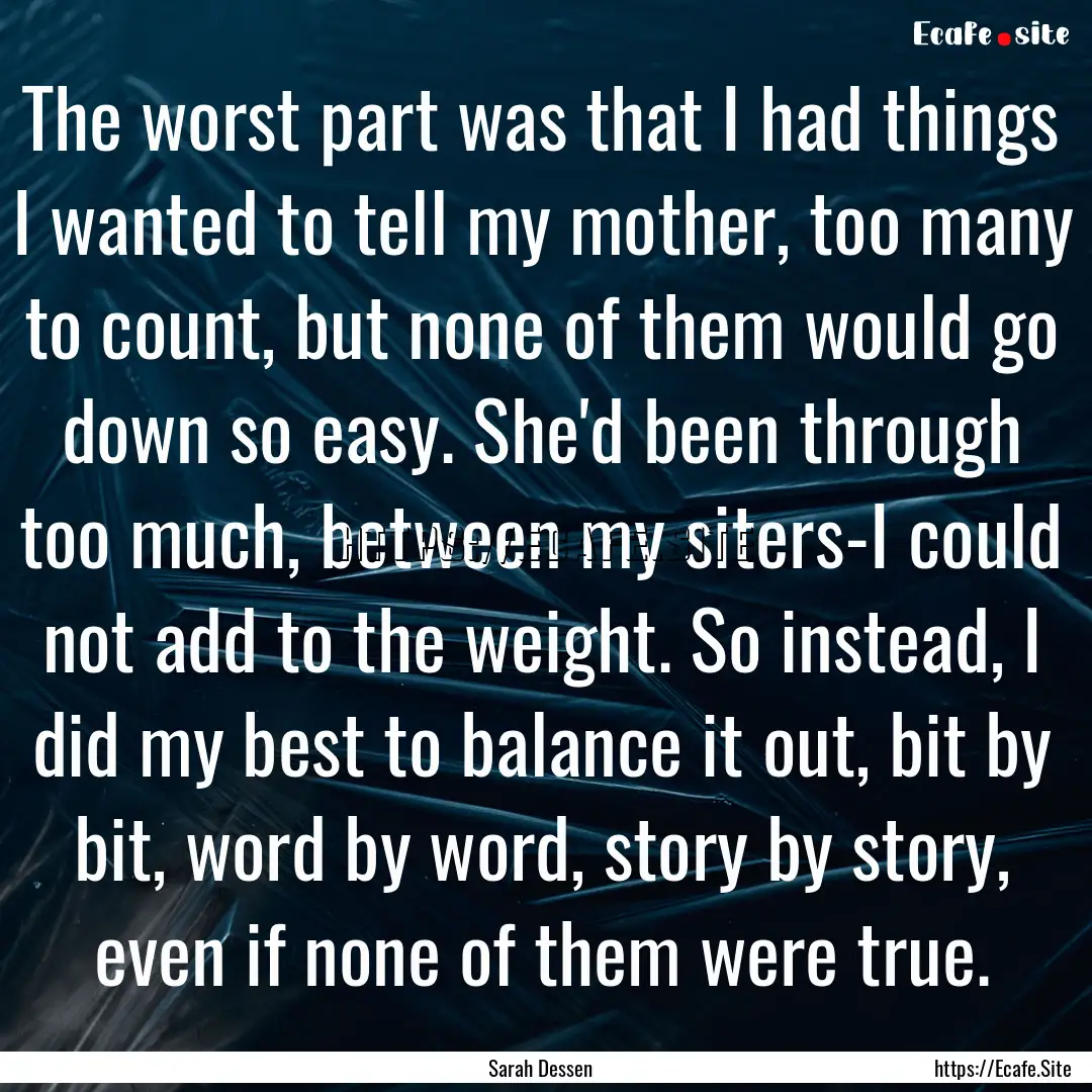 The worst part was that I had things I wanted.... : Quote by Sarah Dessen