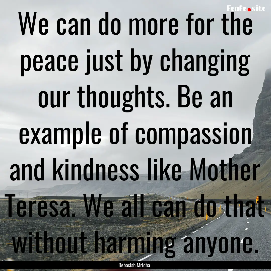 We can do more for the peace just by changing.... : Quote by Debasish Mridha