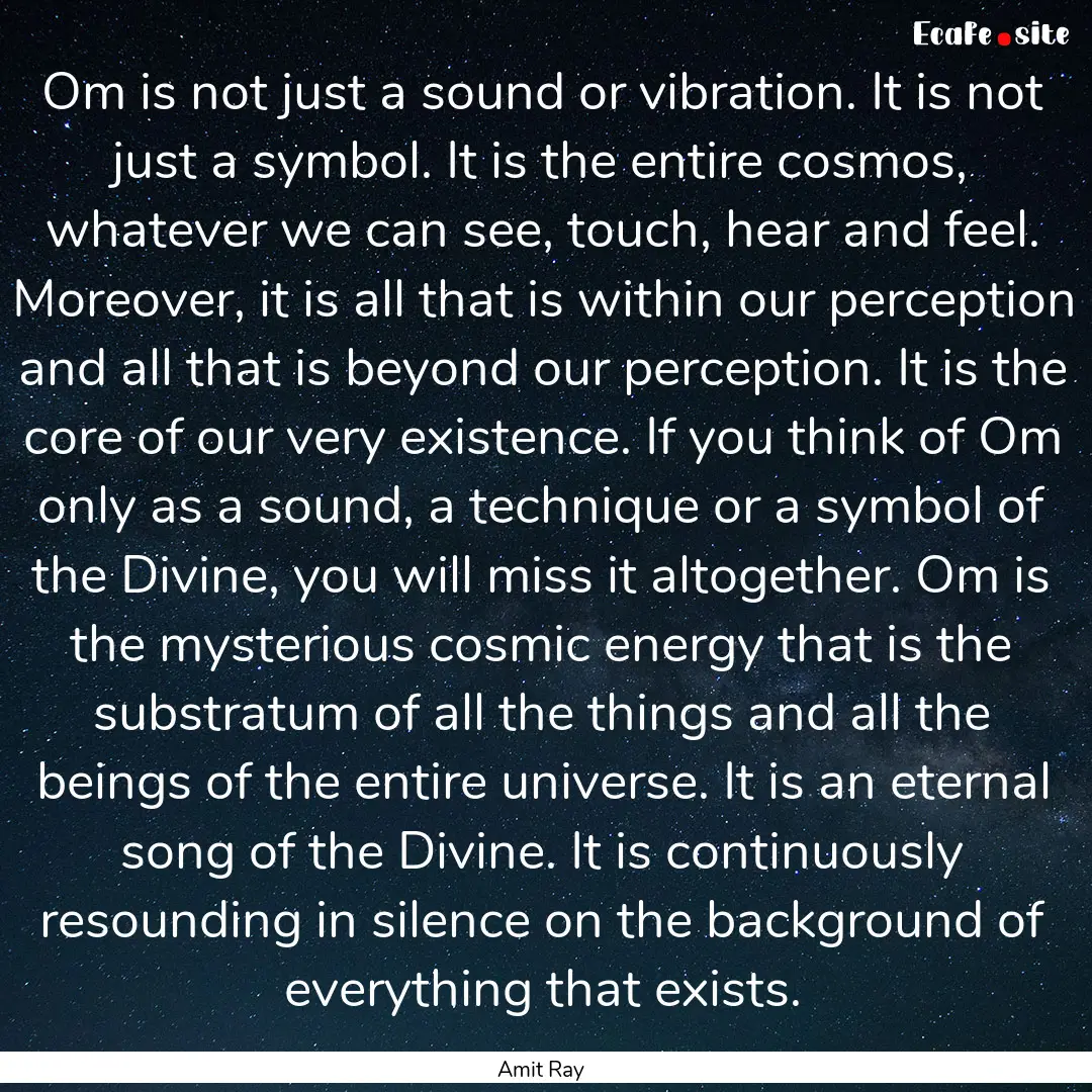 Om is not just a sound or vibration. It is.... : Quote by Amit Ray