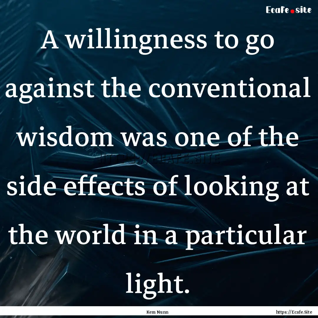 A willingness to go against the conventional.... : Quote by Kem Nunn