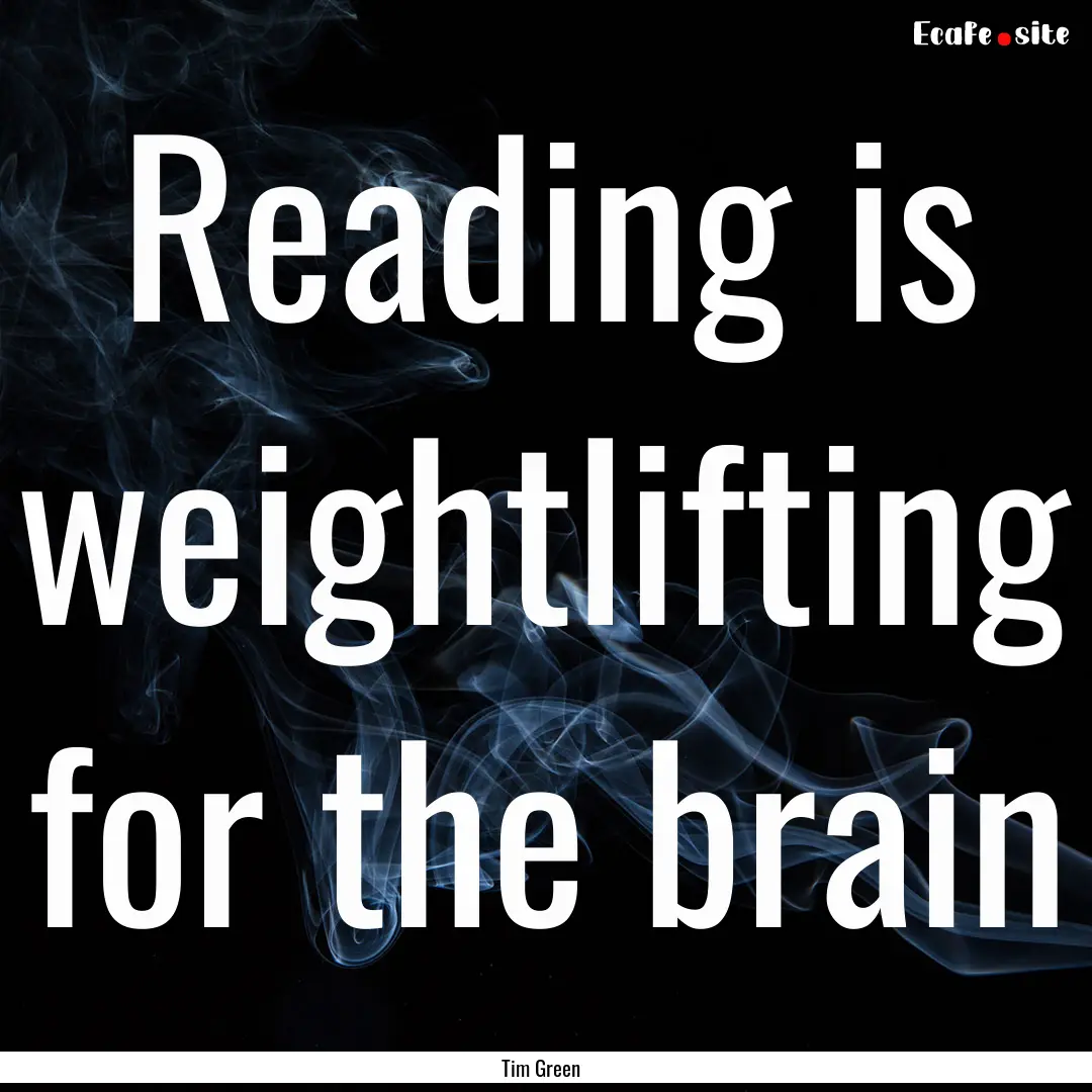 Reading is weightlifting for the brain : Quote by Tim Green