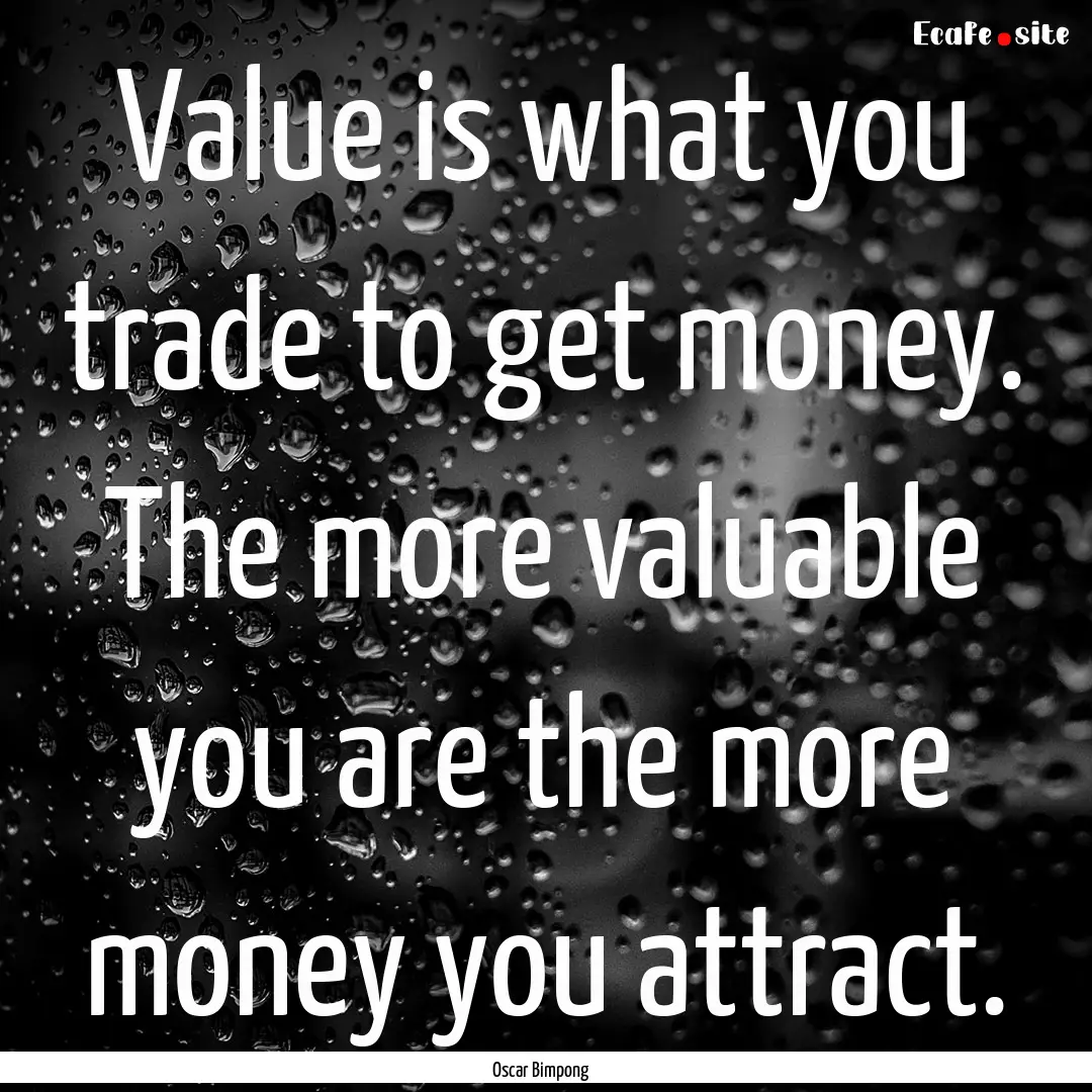 Value is what you trade to get money. The.... : Quote by Oscar Bimpong