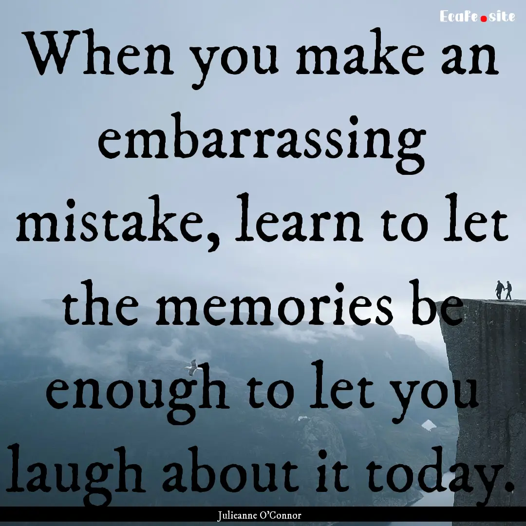 When you make an embarrassing mistake, learn.... : Quote by Julieanne O'Connor