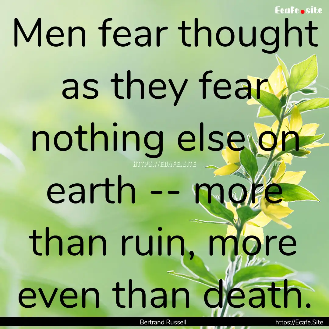 Men fear thought as they fear nothing else.... : Quote by Bertrand Russell