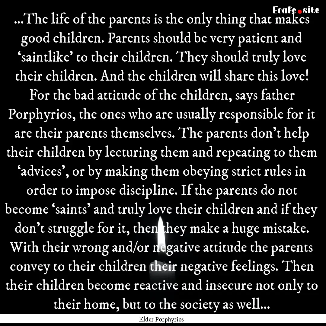 ...The life of the parents is the only thing.... : Quote by Elder Porphyrios