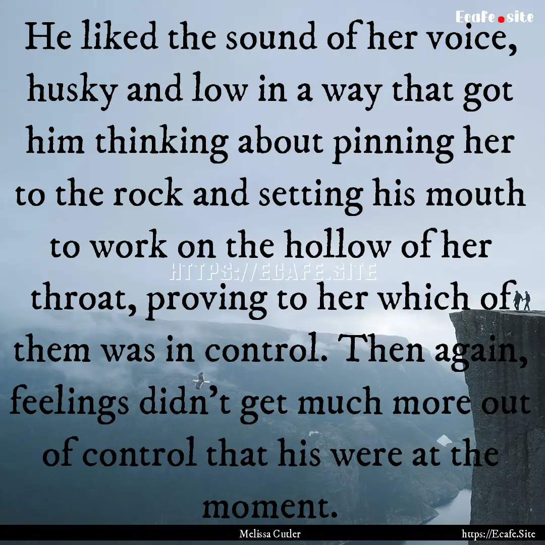 He liked the sound of her voice, husky and.... : Quote by Melissa Cutler