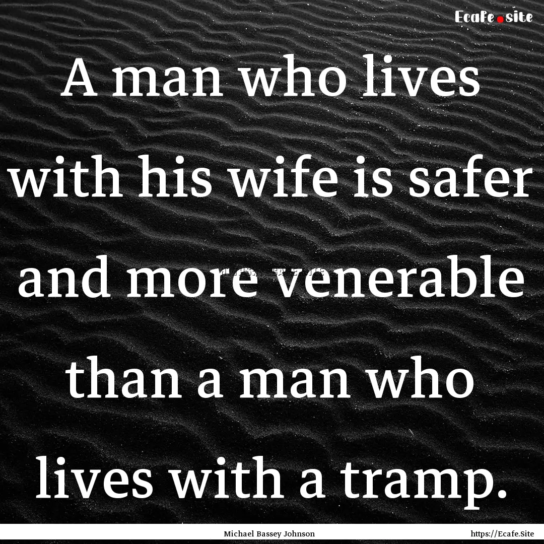 A man who lives with his wife is safer and.... : Quote by Michael Bassey Johnson