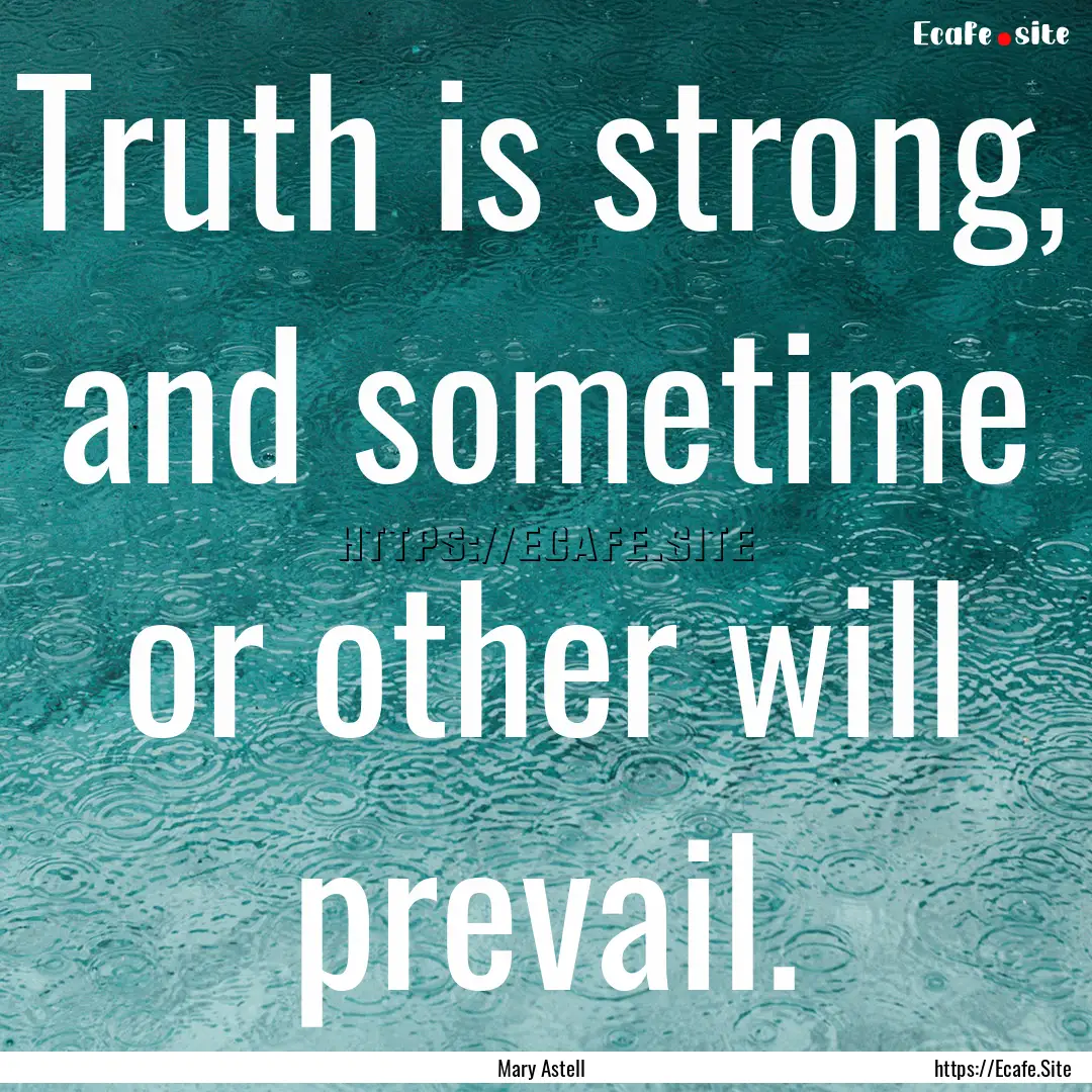 Truth is strong, and sometime or other will.... : Quote by Mary Astell