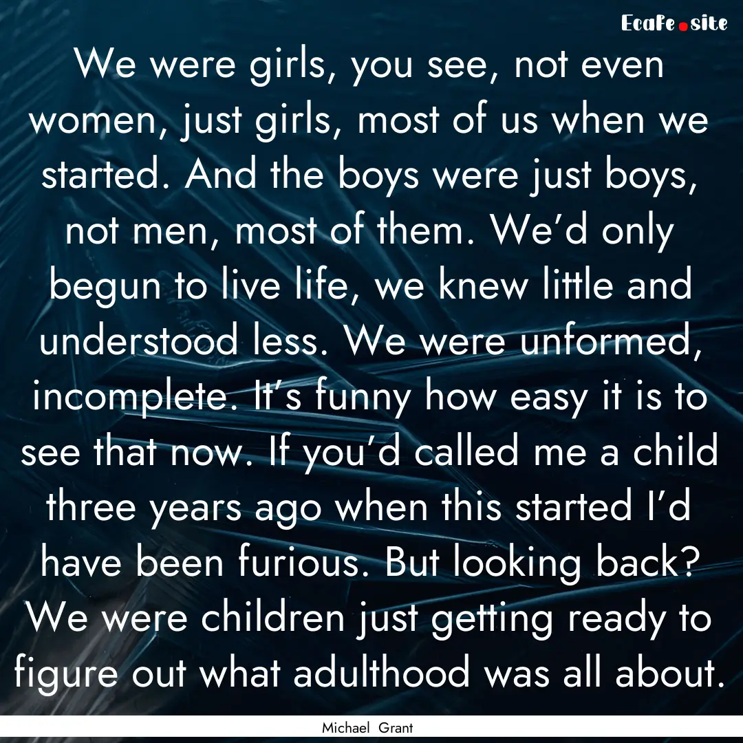 We were girls, you see, not even women, just.... : Quote by Michael Grant