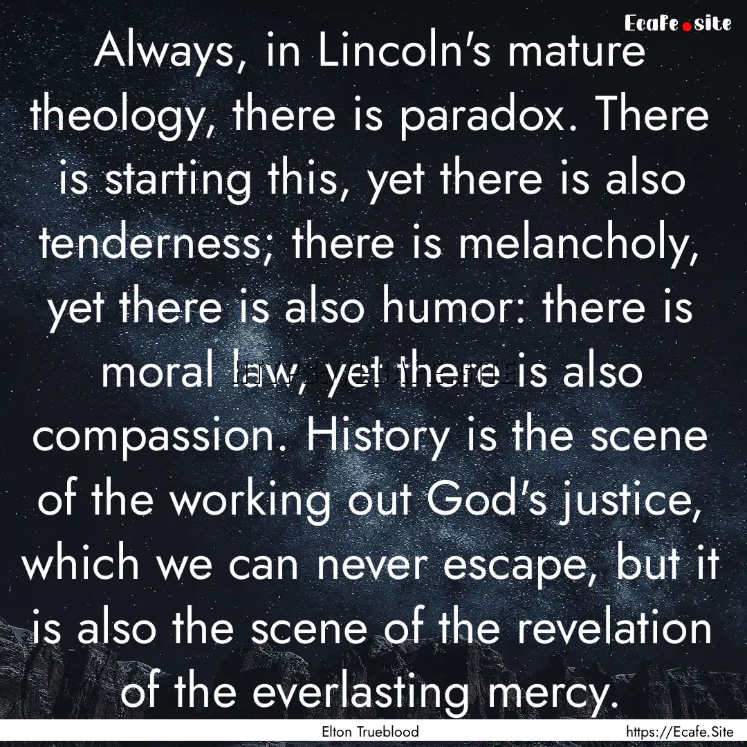 Always, in Lincoln's mature theology, there.... : Quote by Elton Trueblood