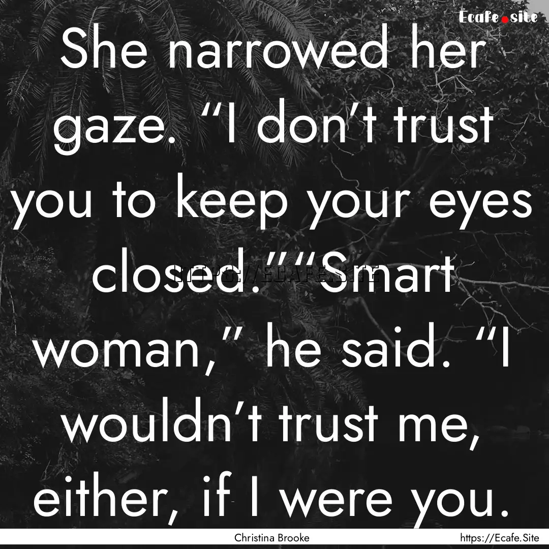 She narrowed her gaze. “I don’t trust.... : Quote by Christina Brooke