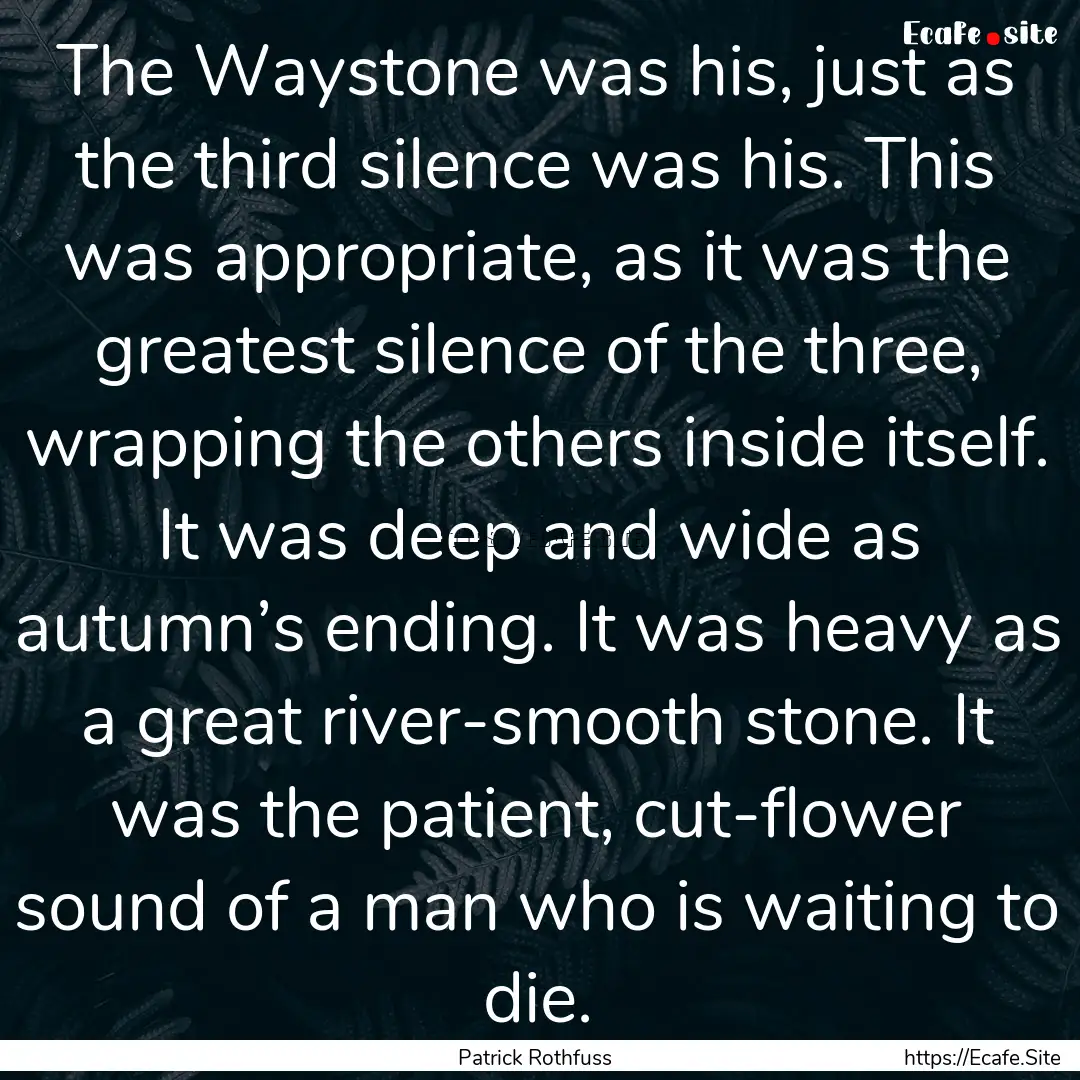 The Waystone was his, just as the third silence.... : Quote by Patrick Rothfuss