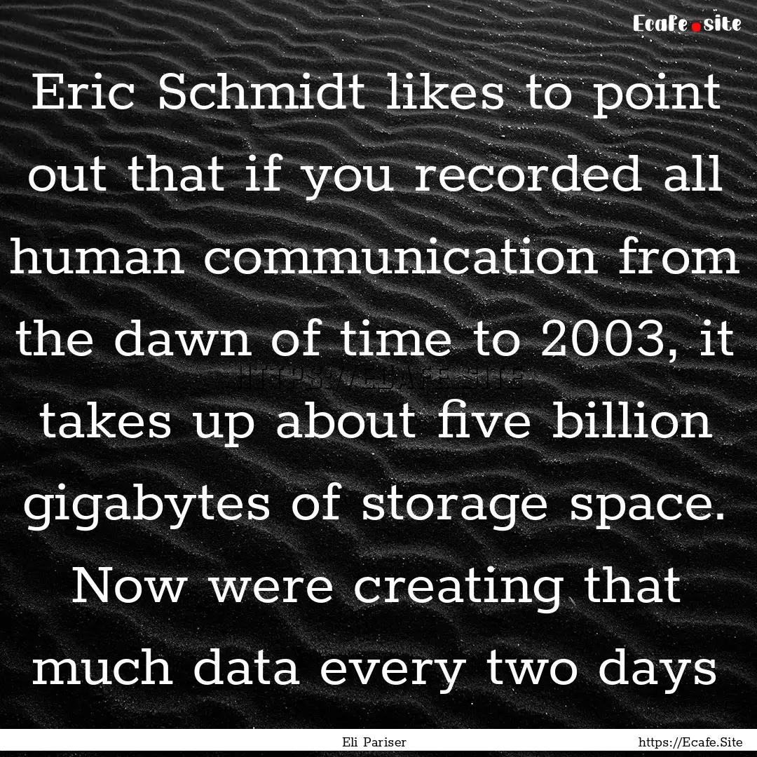 Eric Schmidt likes to point out that if you.... : Quote by Eli Pariser