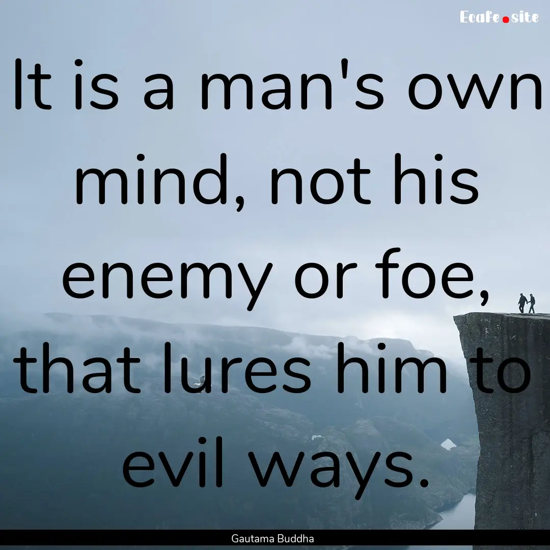 It is a man's own mind, not his enemy or.... : Quote by Gautama Buddha