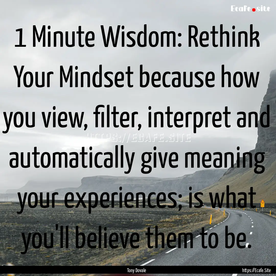 1 Minute Wisdom: Rethink Your Mindset because.... : Quote by Tony Dovale