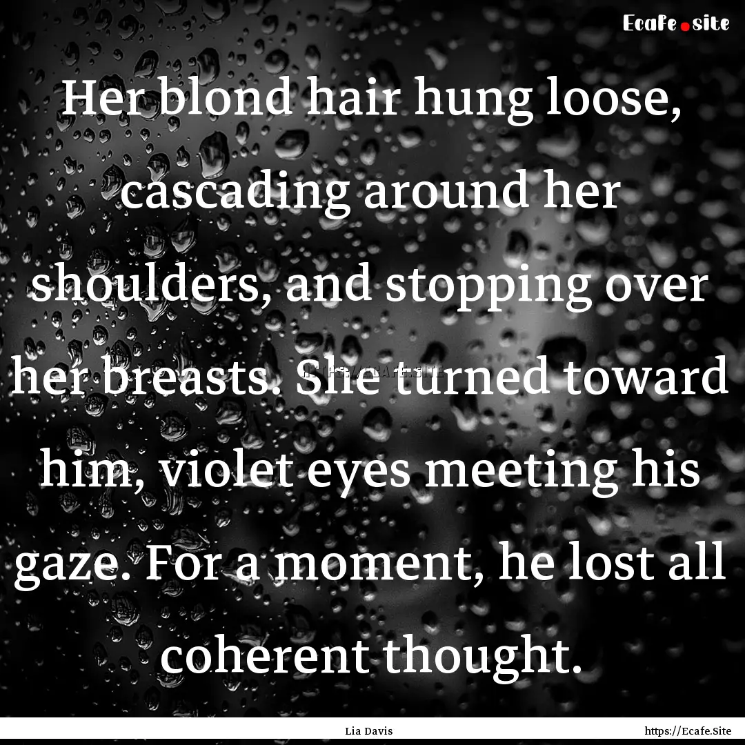 Her blond hair hung loose, cascading around.... : Quote by Lia Davis