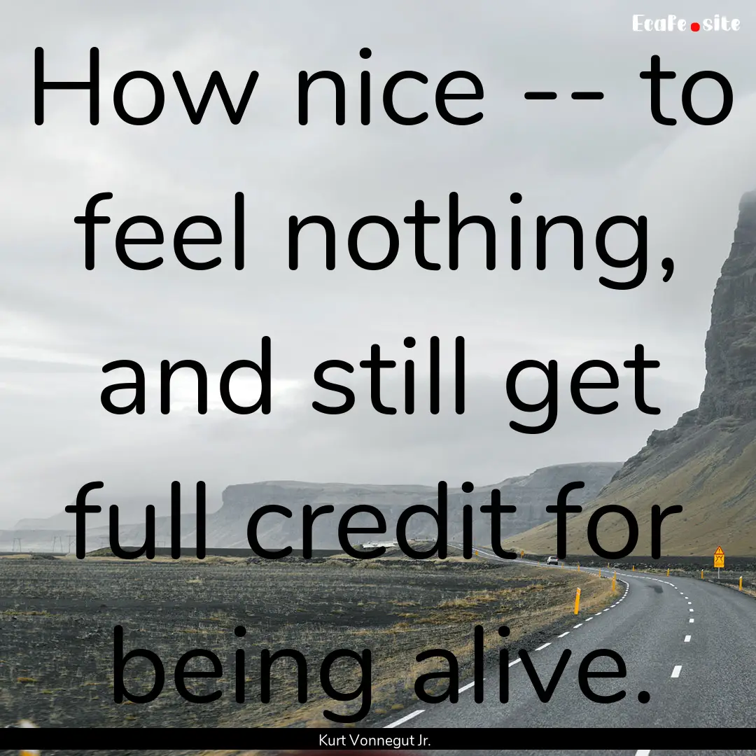 How nice -- to feel nothing, and still get.... : Quote by Kurt Vonnegut Jr.