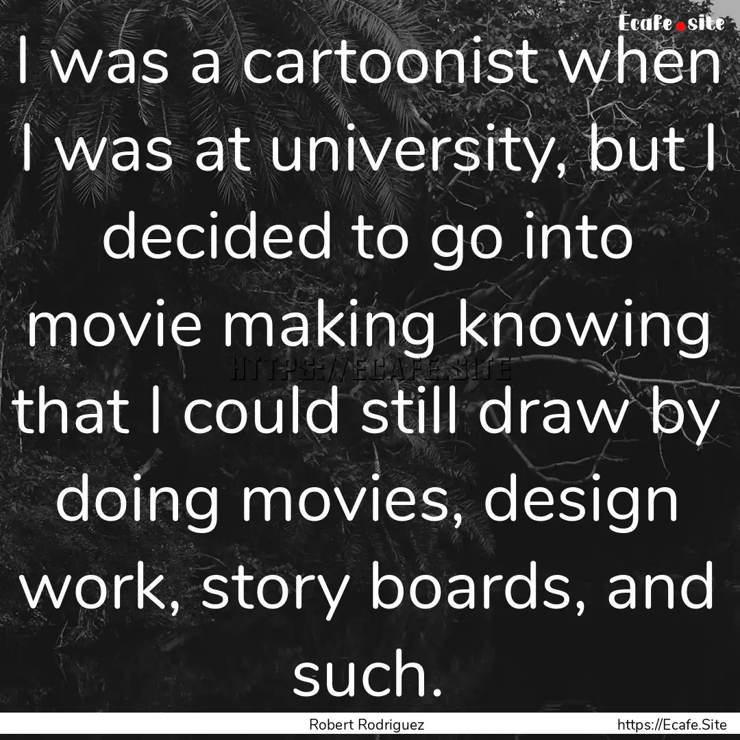 I was a cartoonist when I was at university,.... : Quote by Robert Rodriguez