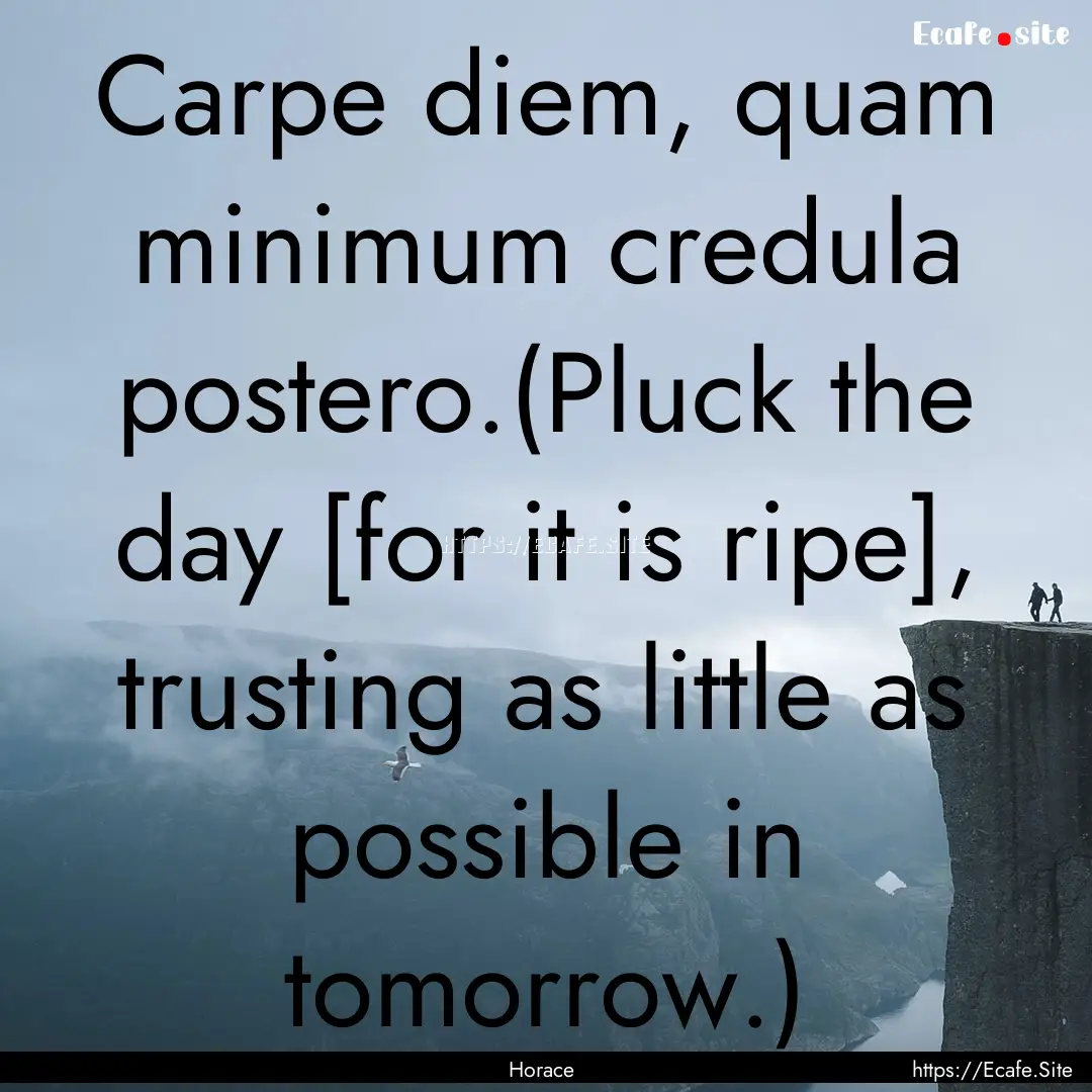 Carpe diem, quam minimum credula postero.(Pluck.... : Quote by Horace