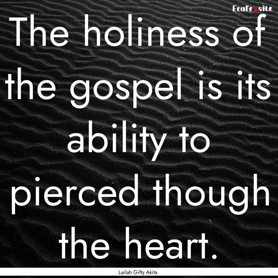 The holiness of the gospel is its ability.... : Quote by Lailah Gifty Akita