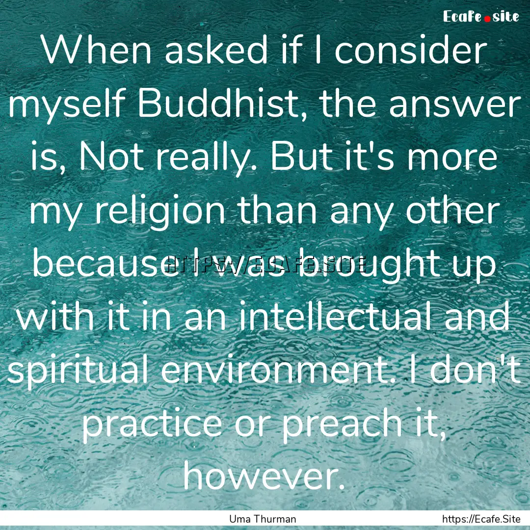 When asked if I consider myself Buddhist,.... : Quote by Uma Thurman