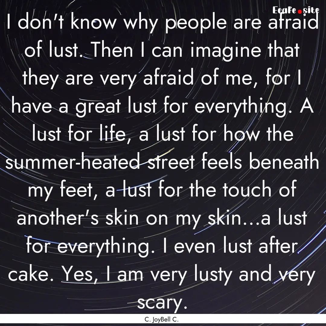 I don't know why people are afraid of lust..... : Quote by C. JoyBell C.