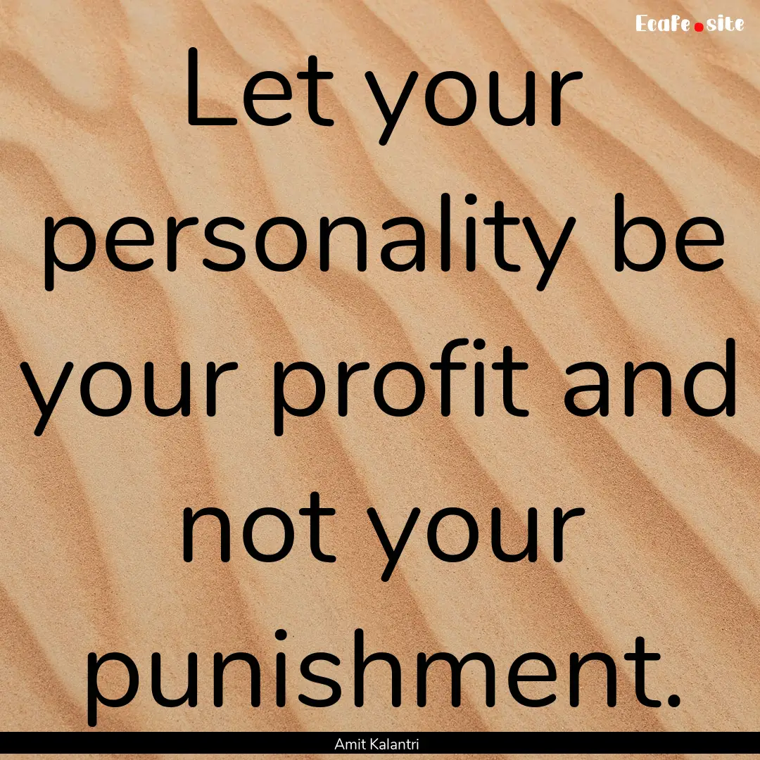 Let your personality be your profit and not.... : Quote by Amit Kalantri