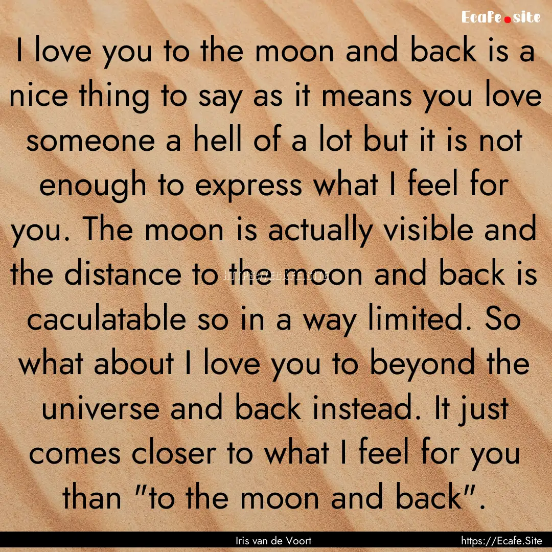 I love you to the moon and back is a nice.... : Quote by Iris van de Voort