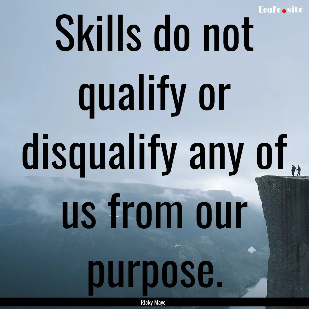 Skills do not qualify or disqualify any of.... : Quote by Ricky Maye