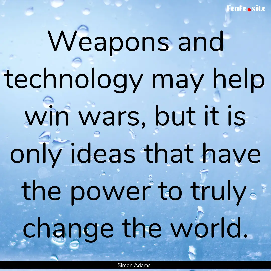 Weapons and technology may help win wars,.... : Quote by Simon Adams