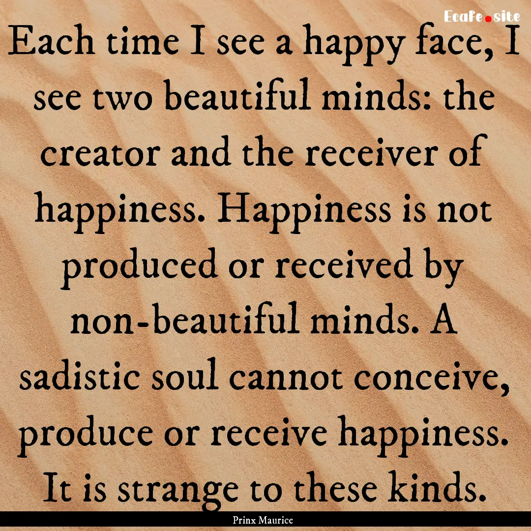 Each time I see a happy face, I see two beautiful.... : Quote by Prinx Maurice