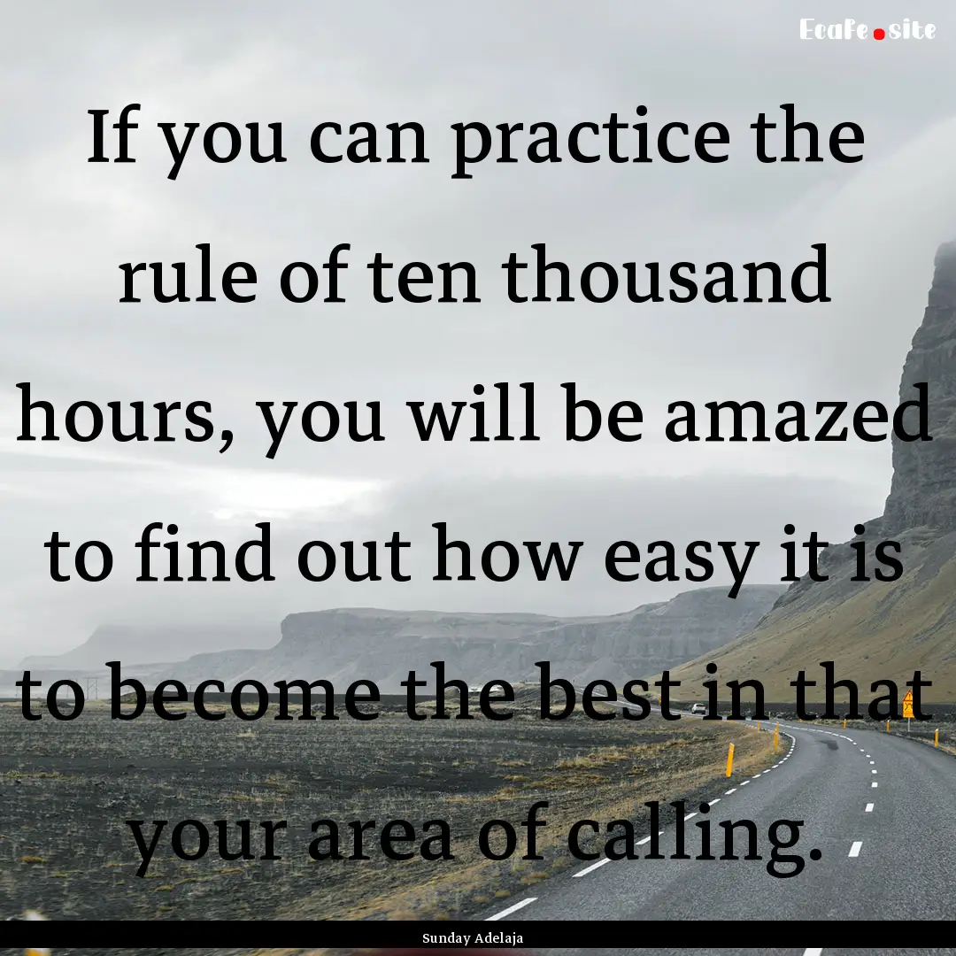 If you can practice the rule of ten thousand.... : Quote by Sunday Adelaja